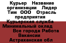 Курьер › Название организации ­ Лидер Тим, ООО › Отрасль предприятия ­ Курьерская служба › Минимальный оклад ­ 23 000 - Все города Работа » Вакансии   . Астраханская обл.,Астрахань г.